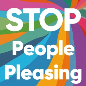 Stop People Pleasing And Find Your Power