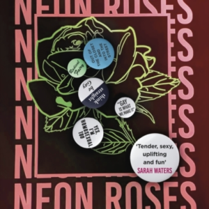 Neon Roses The Polari Prize-Longlisted Uplifting And Sexy Re