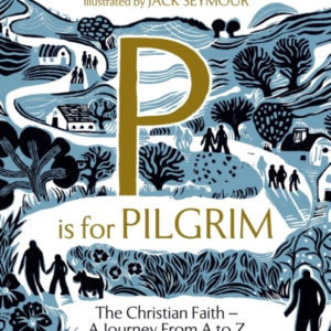 P Is For Pilgrim The Christian Faith - A Journey From A To Z
