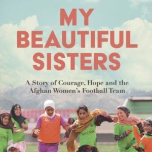 My Beautiful Sisters A Story of Courage, Hope and The Afghan