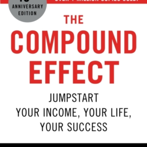 The Compound Effect Jumpstart Your Income, Your Life, Your S