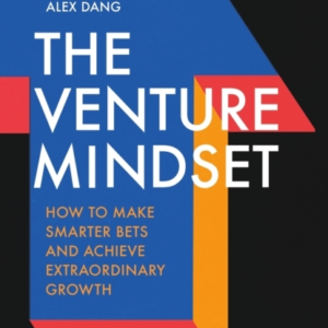 The Venture Mindset How To Make Smarter Bets And Achieve Ext