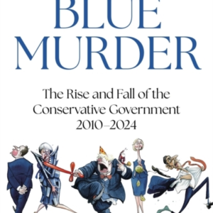 Blue Murder The Rise And Fall Of The Conservative Government