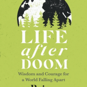 Life After Doom Wisdom And Courage For A World Falling Apart