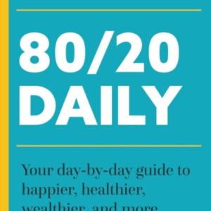 80/20 Daily Your Day-By-Day Guide To Happier, Healthier, Wea