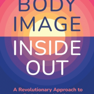 Body Image Inside Out A Revolutionary Approach To Body Image