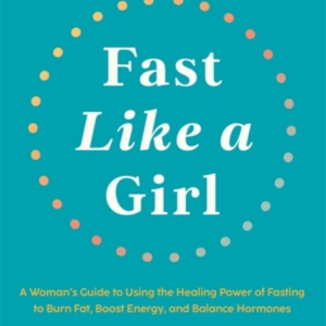 Fast Like A Girl A WomanâS Guide To Using The Healing Power