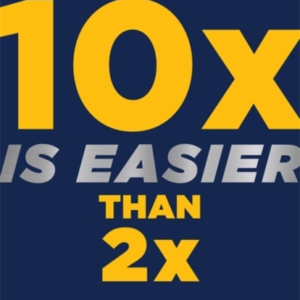 10X Is Easier Than 2X How World-Class Entrepreneurs Achieve