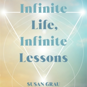 Infinite Life, Infinite Lessons Wisdom From The Spirit World