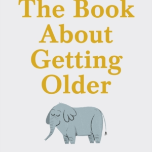 The Book About Getting Older The Essential Comforting Guide