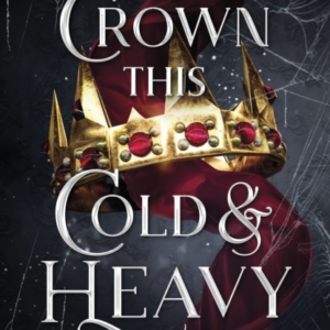 A Crown This Cold And Heavy (Kingdom Of Lies, Book 3)
