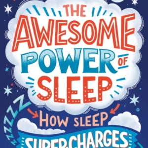 The Awesome Power Of Sleep How Sleep Super-Charges Your Teen