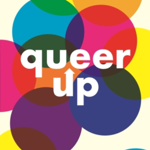 Queer Up: An Uplifting Guide To Lgbtq+ Love, Life And Mental