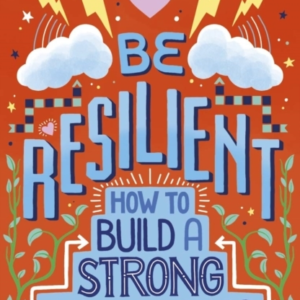 Be Resilient: How To Build A Strong Teenage Mind For Tough T