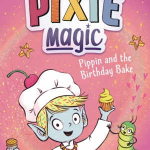 Pixie Magic: Pippin And The Birthday Bake Book 3
