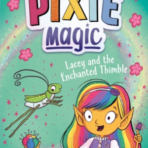 Pixie Magic: Lacey And The Enchanted Thimble Book 4