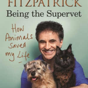 How Animals Saved My Life: Being The Supervet