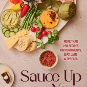Sauce Up Your Boards More Than 250 Recipes For Condiments, D