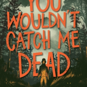 You Wouldn'T Catch Me Dead