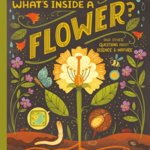 What's Inside A Flower? And Other Questions About Science An