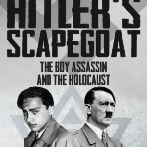 Hitler's Scapegoat The Boy Assassin And The Holocaust