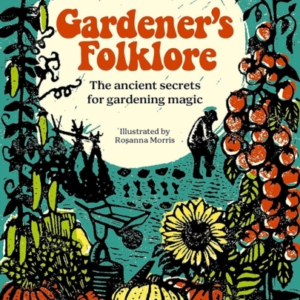 Gardener's Folklore The Ancient Secrets For Gardening Magic