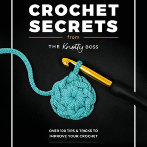 Crochet Secrets From The Knotty Boss Over 100 Tips & Tricks