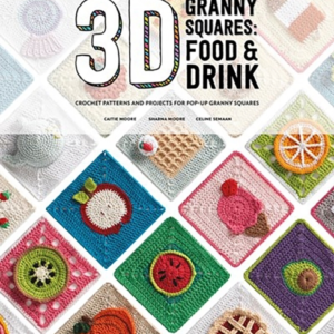 3D Granny Squares: Food And Drink Crochet Patterns And Proje