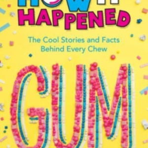How It Happened! Gum The Cool Stories And Facts Behind Every