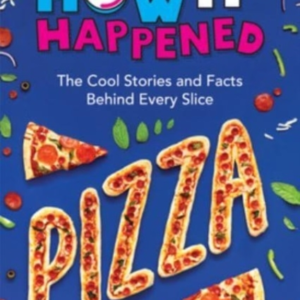 How It Happened! Pizza The Cool Stories And Facts Behind Eve