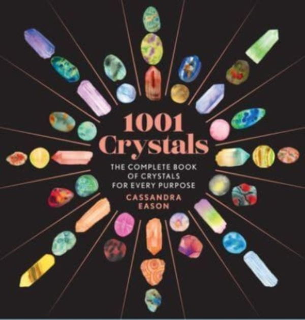 1001 Crystals The Complete Book Of Crystals For Every Purpos
