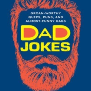 Dad Jokes Groan-Worthy Quips, Puns, And Almost-Funny Gags