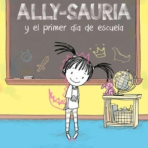 Ally-Sauria Y El Primer Dia De Escuela Spanish Edition