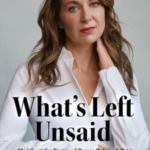 What's Left Unsaid My Life At The Center Of Power, Politics
