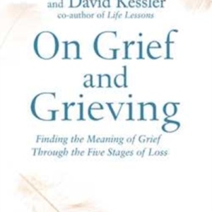 On Grief And Grieving Finding The Meaning Of Grief Through T