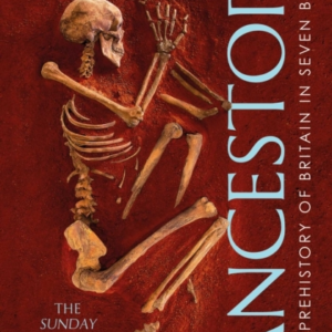 Ancestors A Prehistory Of Britain In Seven Burials