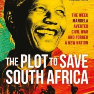 The Plot To Save South Africa The Week Mandela Averted Civil