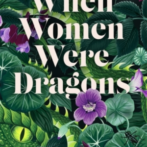 When Women Were Dragons An Enduring, Feminist Novel From New
