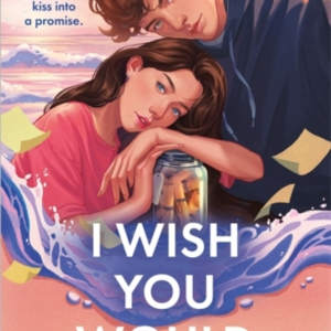 I Wish You Would The Summer's Swooniest Ya Romance