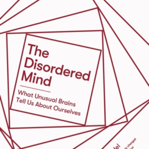 The Disordered Mind What Unusual Brains Tell Us About Oursel