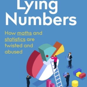 Lying Numbers How Maths And Statistics Are Twisted And Abuse