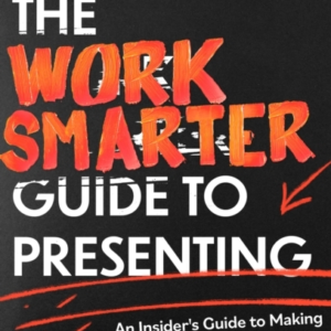 The Work Smarter Guide To Presenting An Insider's Guide To M