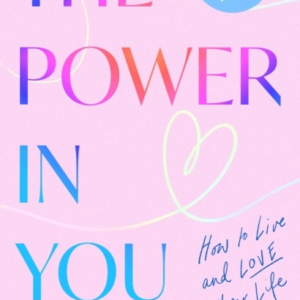The Power In You How To Live And Love Your Life