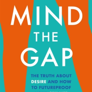 Mind The Gap The Truth About Desire And How To Futureproof Y