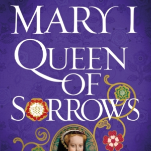Mary I: Queen Of Sorrows