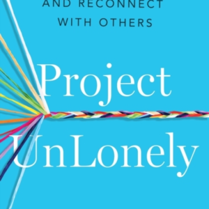 Project Unlonely Navigate Loneliness And Reconnect With Othe