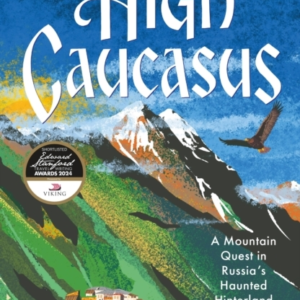 High Caucasus A Mountain Quest In RussiaâS Haunted Hinterlan