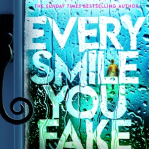 Every Smile You Fake The Gripping New Novel From The Bestsel