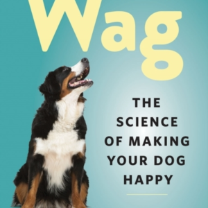 Wag The Science Of Making Your Dog Happy