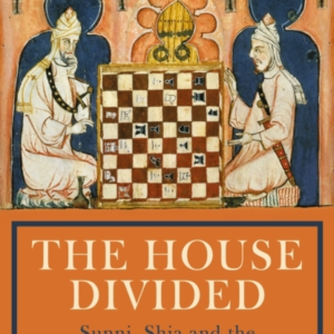 The House Divided Sunni, Shia And The Making Of The Middle E